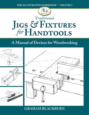 Traditional Jigs & Fixtures for Handtools: A Manual of Devices for Woodworking by Blackburn, Graham