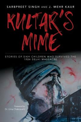 Kultar's Mime: Stories of Sikh children who survived the 1984 Delhi massacre Paperback Createspace Independent Publishing Platform
