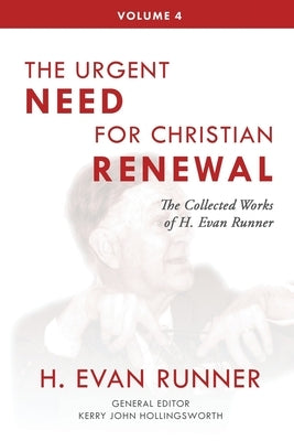 The Collected Works of H. Evan Runner, Vol. 4: The Urgent Need for Christian Renewal Paperback Paideia Press