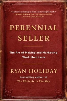 Perennial Seller: The Art of Making and Marketing Work That Lasts by Holiday, Ryan
