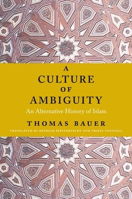 A Culture of Ambiguity: An Alternative History of Islam by Bauer, Thomas