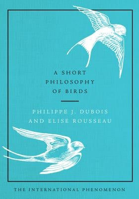 A Short Philosophy of Birds by DuBois, Philippe J.