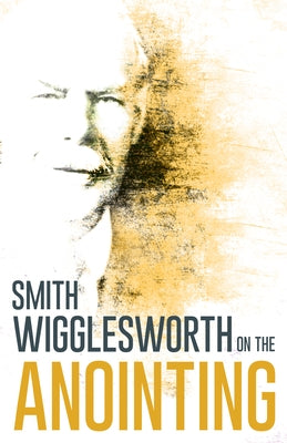 Wigglesworth on the Anointing Whitaker House