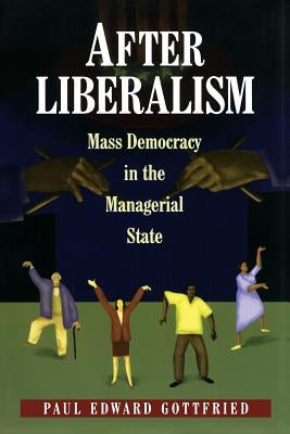 After Liberalism: Mass Democracy in the Managerial State Paperback Princeton University Press