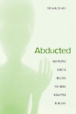 Abducted: How People Come to Believe They Were Kidnapped by Aliens by Clancy, Susan A.