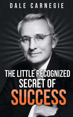 The Little Recognized Secret of Success by Carnegie, Dale