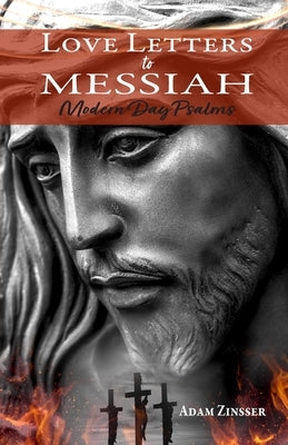 Love Letters to Messiah: Modern Day Psalms by Zinsser, Adam