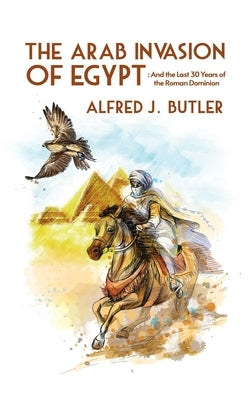 Arab Conquest of Egypt: And the Last 30 Years of the Roman Dominion Hardcover by Butler, Alfred
