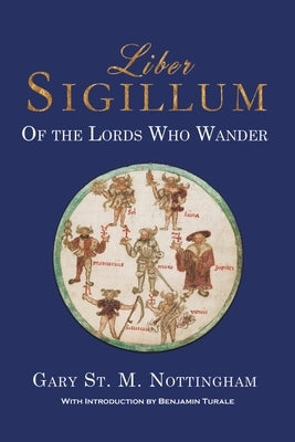 Liber Sigillum: Of the Lords Who Wander by Nottingham, Gary St Michael