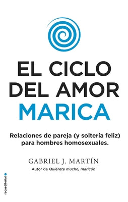 El Ciclo del Amor Marica/ Cycle of Fagot Love: Relaciones de Pareja (Y Solteria Feliz) Para Hombres Homosexuales / Gay Relationships and Happy Singles by Martin, Gabriel J.