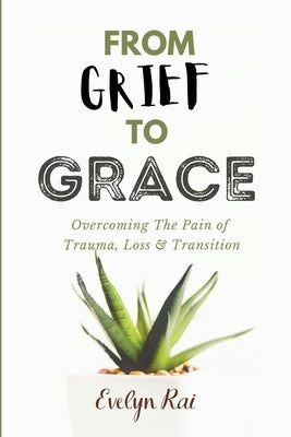 From Grief to Grace by Rai, Evelyn