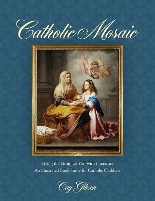 Catholic Mosaic: Living the Liturgical Year with Literature Paperback Hillside Education