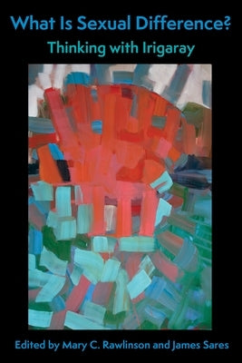 What Is Sexual Difference?: Thinking with Irigaray Paperback Columbia University Press