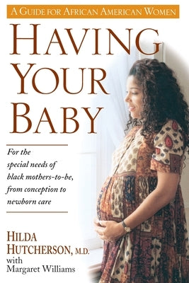 Having Your Baby: For the Special Needs of Black Mothers-To-Be, from Conception to Newborn Care by Hutcherson, Hilda