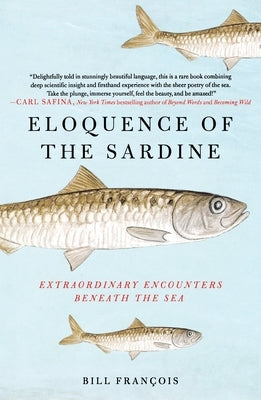 Eloquence of the Sardine: Extraordinary Encounters Beneath the Sea by François, Bill