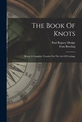 The Book Of Knots: Being A Complete Treatise On The Art Of Cordage Paperback Legare Street Press