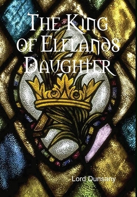 The King of Elflands Daughter by Dunsany, Lord