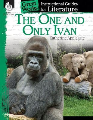 The One and Only Ivan: An Instructional Guide for Literature: An Instructional Guide for Literature Paperback Shell Education Pub