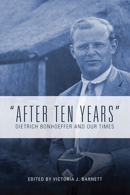 After Ten Years: Dietrich Bonhoeffer and Our Times by Barnett, Victoria J.
