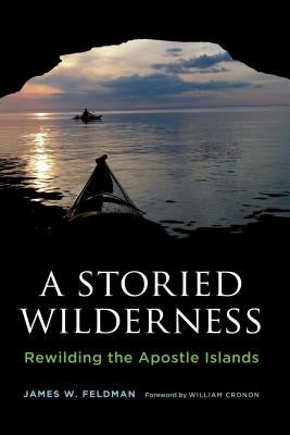 A Storied Wilderness: Rewilding the Apostle Islands by Feldman, James W.