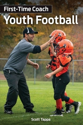 First-Time Coach: Youth Football by Tappa, Scott