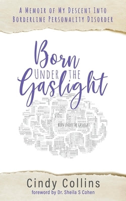 Born Under the Gaslight: A Memoir of My Descent Into Borderline Personality Disorder by Collins, Cindy