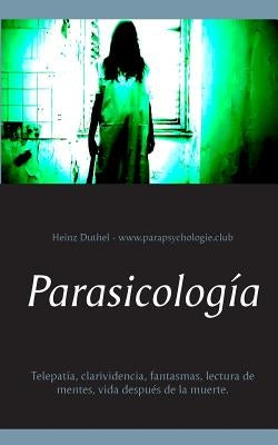 Parasicología: Telepatía, clarividencia, fantasmas, lectura de mentes, vida después de la muerte. by Duthel, Heinz