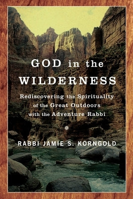 God in the Wilderness: Rediscovering the Spirituality of the Great Outdoors with the Adventure Rabbi by Korngold, Jamie