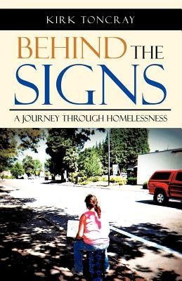 Behind the Signs: A Journey Through Homelessness by Toncray, Kirk