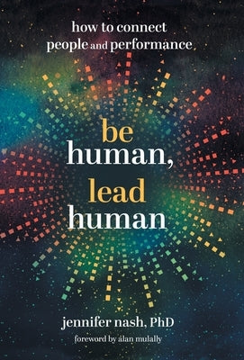 Be Human, Lead Human: How to Connect People and Performance by Nash, Jennifer