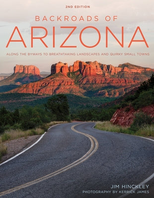 Backroads of Arizona - Second Edition: Along the Byways to Breathtaking Landscapes and Quirky Small Towns by Hinckley, Jim