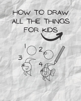 how to draw all the things for kids: drawing helper for kids - the ultimate guide for fast & simple learn ( kids from 3 to 12/13 ) by Library, Geoahmed