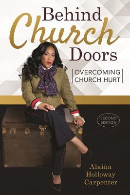 Behind Church Doors: Overcoming Church Hurt by Holloway-Carpenter, Alaina