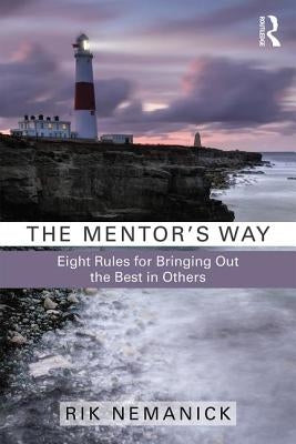 The Mentor's Way: Eight Rules for Bringing Out the Best in Others by Nemanick, Rik