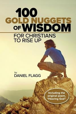 100 Gold Nuggets of Wisdom for Christians to Rise Up by Flagg, Daniel