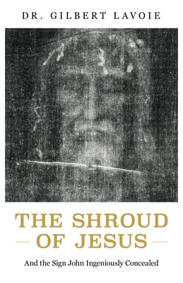 The Shroud of Jesus: And the Sign John Ingeniously Concealed Paperback Sophia Institute Press