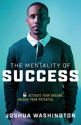 The Mentality of Success: Activate Your Dreams, Unlock Your Potential Kudu Publishing