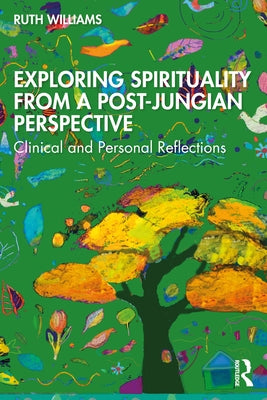 Exploring Spirituality from a Post-Jungian Perspective: Clinical and Personal Reflections by Williams, Ruth