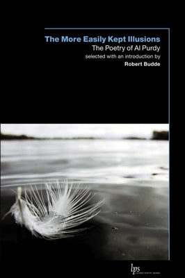 The More Easily Kept Illusions: The Poetry of Al Purdy Paperback Wilfrid Laurier University Press