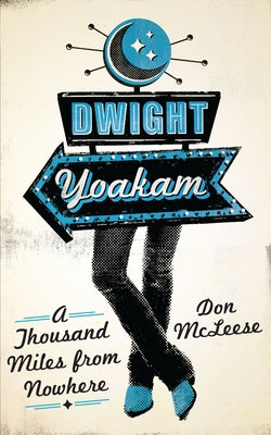 Dwight Yoakam: A Thousand Miles from Nowhere by McLeese, Don
