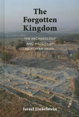 The Archaeology and History of Northern Israel: The Forgotten Kingdom by Finkelstein, Israel