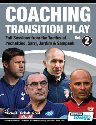 Coaching Transition Play Vol.2 - Full Sessions from the Tactics of Pochettino, Sarri, Jardim & Sampaoli by Tsokaktsidis, Michail