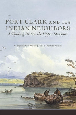 Fort Clark and Its Indian Neighbors: A Trading Post on the Upper Missouri Paperback University of Oklahoma Press