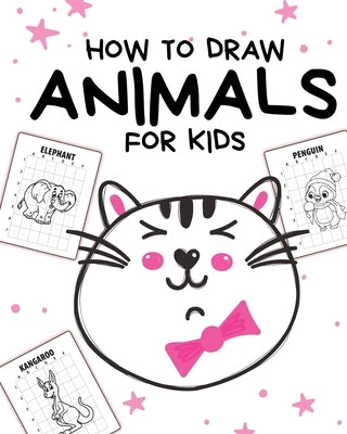 How To Draw Animals For Kids: Ages 4-10 - In Simple Steps - Learn To Draw Step By Step by Cooper, Paige