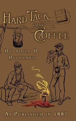 Hard Tack and Coffee: Or the Unwritten Story of Army Life by Billings, John B.