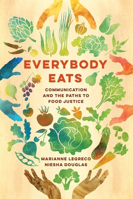 Everybody Eats: Communication and the Paths to Food Justice Volume 3 Paperback University of California Press