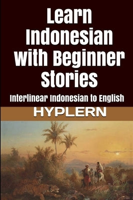 Learn Indonesian with Beginner Stories: Interlinear Indonesian to English by Hyplern, Bermuda Word