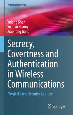 Secrecy, Covertness and Authentication in Wireless Communications: Physical Layer Security Approach by Shen, Yulong