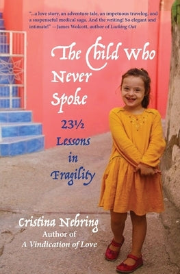 The Child Who Never Spoke: 231/2 Lessons in Fragility by Nehring, Cristina