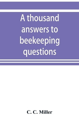 A thousand answers to beekeeping questions by C. Miller, C.